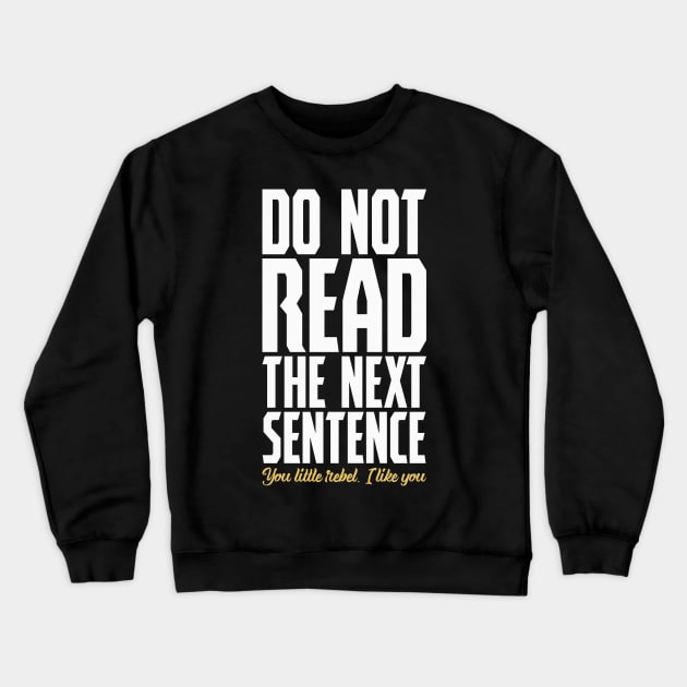 Do Not Read The Next Sentence You Little Rebel Crewneck Sweatshirt by DanielLiamGill